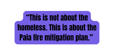 This is not about the homeless This is about the Paia fire mitigation plan